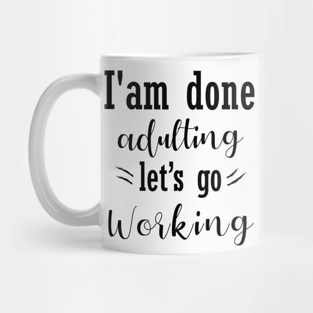 I am done adulting let's go working by Storfa101